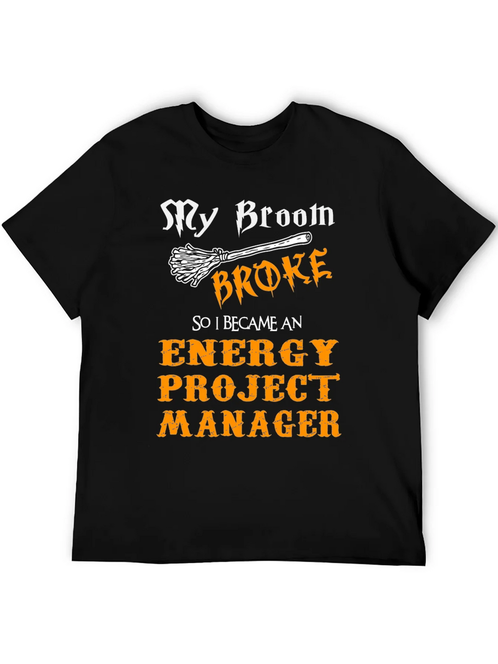 Funny Energy Project Manager T-Shirt - My Broom Broke product image 8